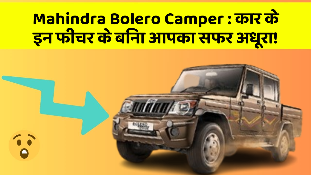 Mahindra Bolero Camper : कार के इन फीचर के बिना आपका सफर अधूरा!