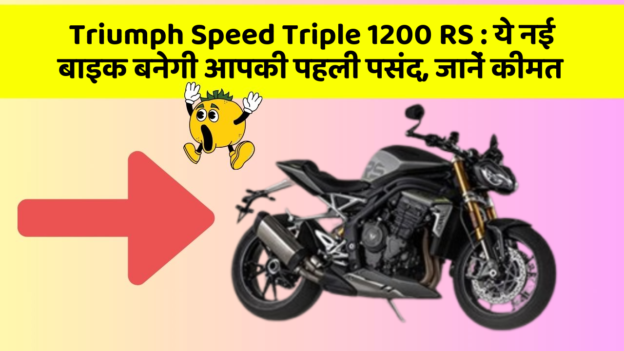 Triumph Speed Triple 1200 RS : ये नई बाइक बनेगी आपकी पहली पसंद, जानें कीमत