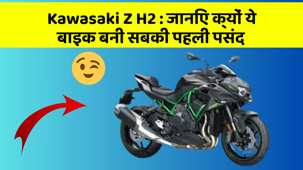Kawasaki Z H2 : जानिए क्यों ये बाइक बनी सबकी पहली पसंद Kawasaki Z H2 : जानिए क्यों ये बाइक बनी सबकी पहली पसंद