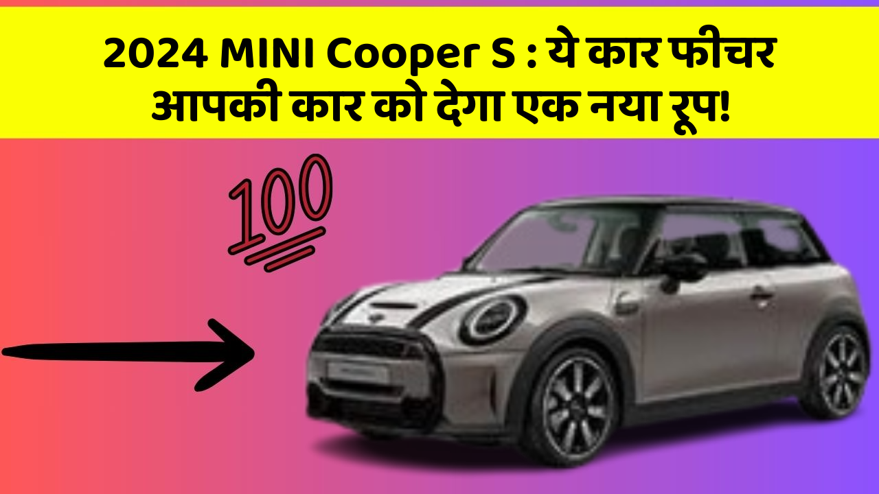 2024 MINI Cooper S: ये कार फीचर आपकी कार को देगा एक नया रूप!