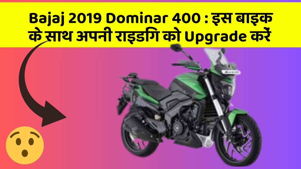 Bajaj 2019 Dominar 400: इस बाइक के साथ अपनी राइडिंग को Upgrade करें