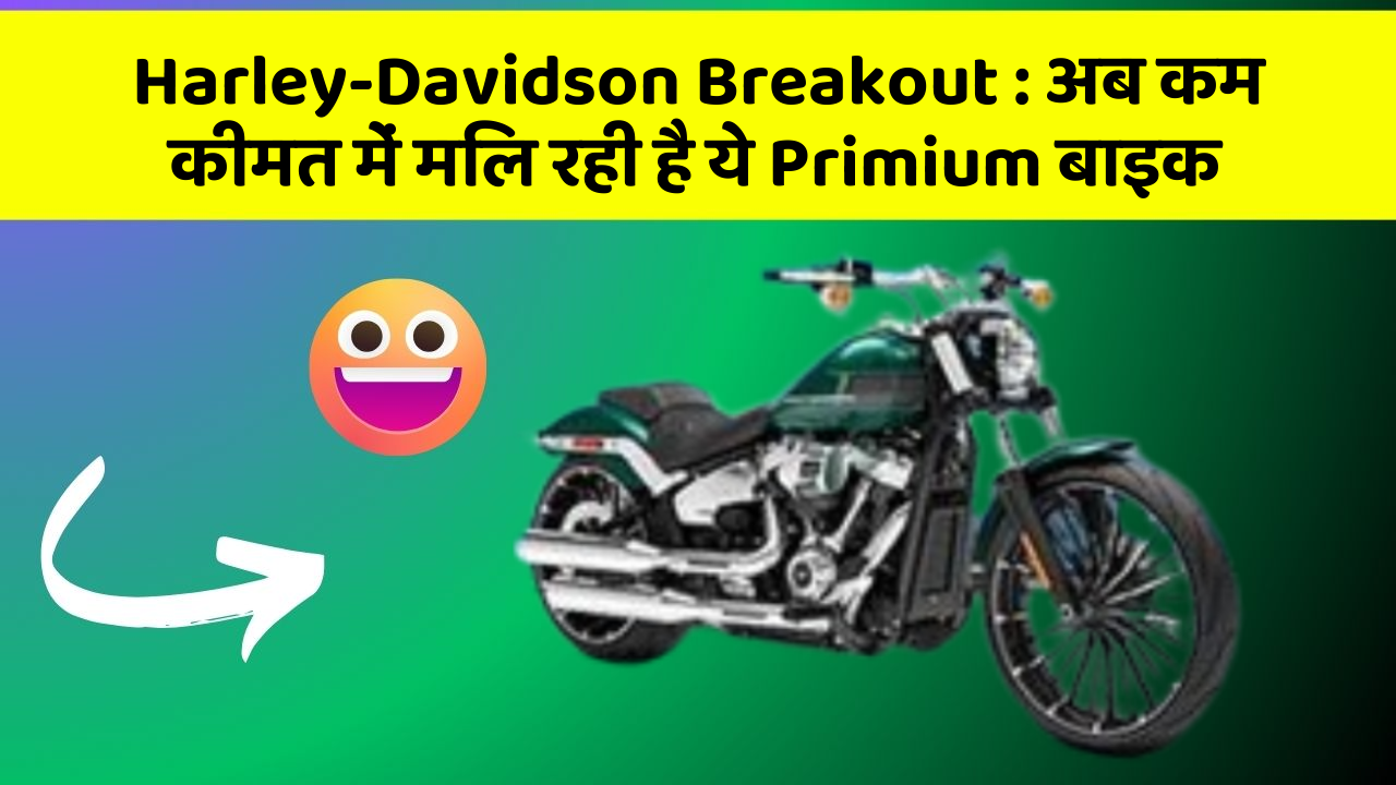 Harley-Davidson Breakout : अब कम कीमत में मिल रही है ये Primium बाइक