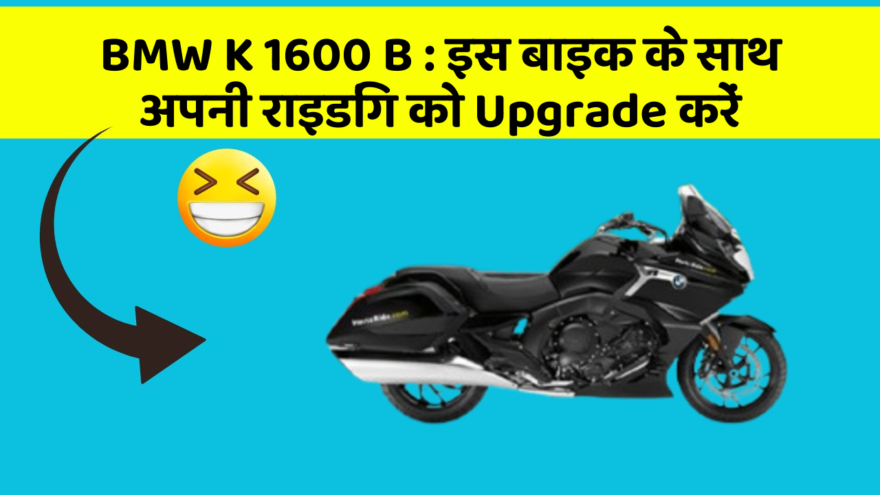 BMW K 1600 B : इस बाइक के साथ अपनी राइडिंग को Upgrade करें