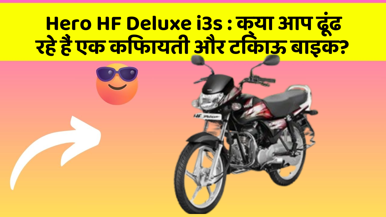 Hero HF Deluxe i3s : क्या आप ढूंढ रहे हैं एक किफायती और टिकाऊ बाइक?