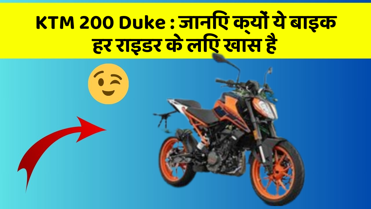 KTM 200 Duke:जानिए क्यों ये बाइक हर राइडर के लिए खास है
