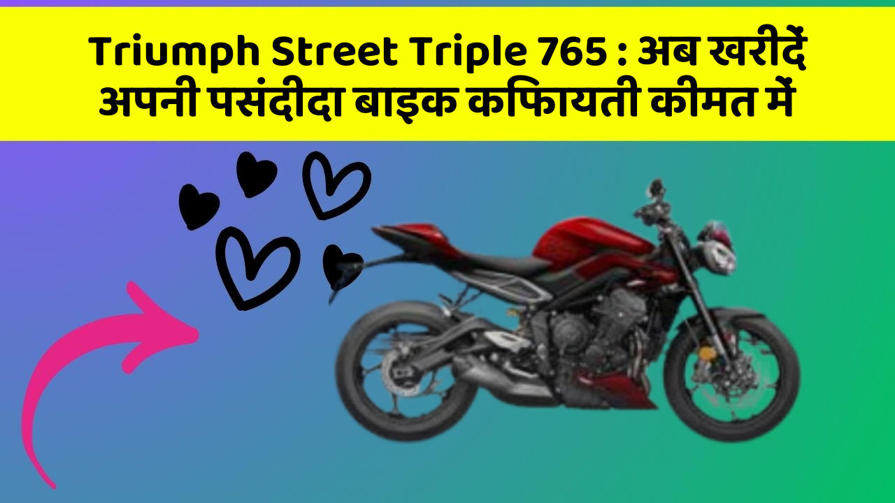 Triumph Street Triple 765 : अब खरीदें अपनी पसंदीदा बाइक किफायती कीमत में